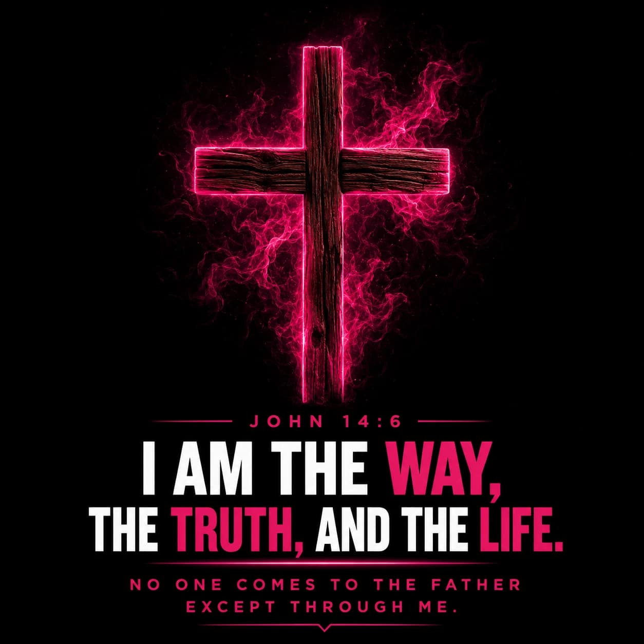 John 14:6. I am the Way, the Truth, and the Life. No one comes to the Father except through me.